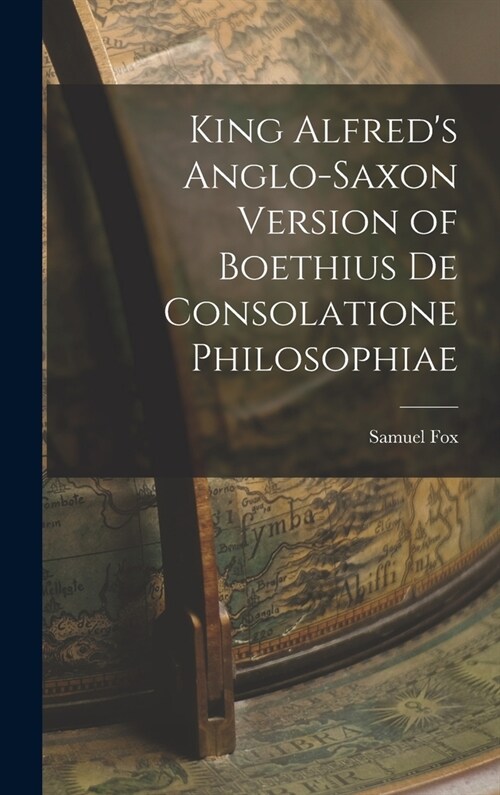 King Alfreds Anglo-Saxon Version of Boethius De Consolatione Philosophiae (Hardcover)