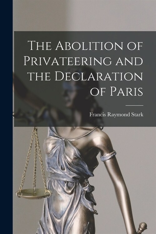 The Abolition of Privateering and the Declaration of Paris (Paperback)