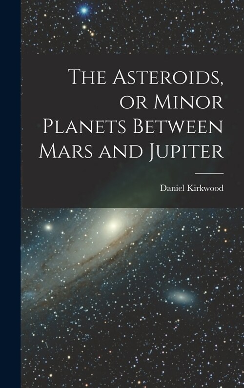 The Asteroids, or Minor Planets Between Mars and Jupiter (Hardcover)