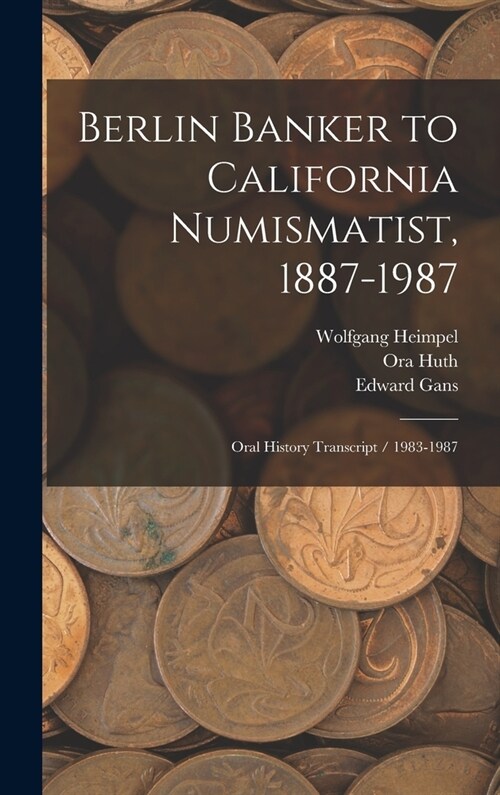 Berlin Banker to California Numismatist, 1887-1987: Oral History Transcript / 1983-1987 (Hardcover)