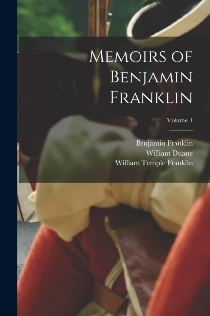 Memoirs of Benjamin Franklin; Volume 1 (Paperback)