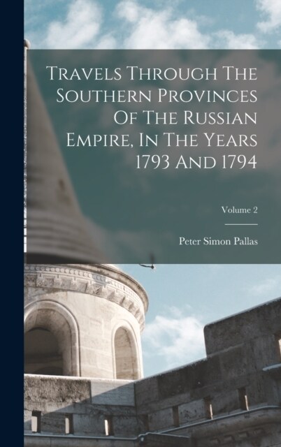 Travels Through The Southern Provinces Of The Russian Empire, In The Years 1793 And 1794; Volume 2 (Hardcover)