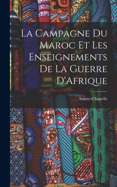 La Campagne du Maroc et les Enseignements de la Guerre DAfrique (Hardcover)