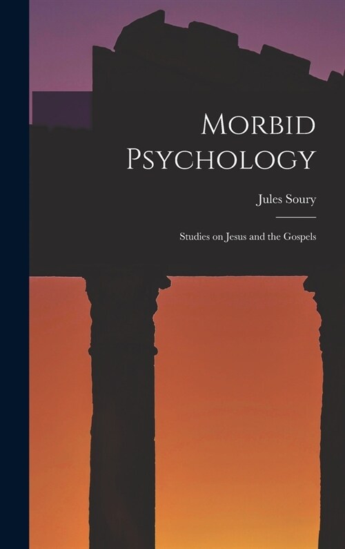 Morbid Psychology: Studies on Jesus and the Gospels (Hardcover)