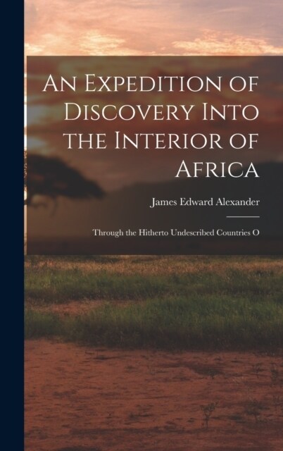 An Expedition of Discovery Into the Interior of Africa: Through the Hitherto Undescribed Countries O (Hardcover)