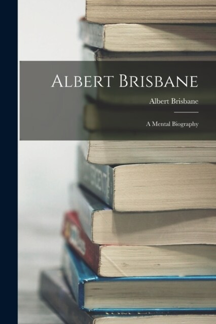 Albert Brisbane: A Mental Biography (Paperback)