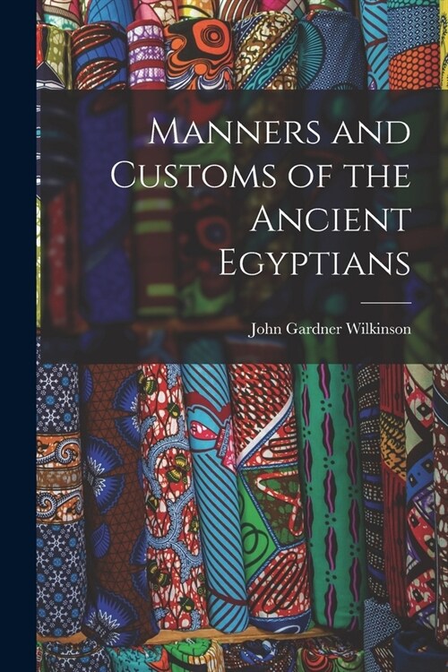 Manners and Customs of the Ancient Egyptians (Paperback)