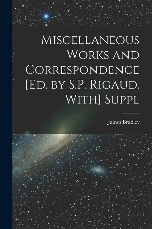 Miscellaneous Works and Correspondence [Ed. by S.P. Rigaud. With] Suppl (Paperback)