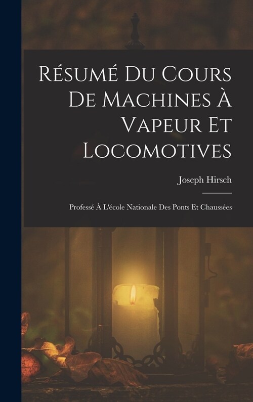 R?um?Du Cours De Machines ?Vapeur Et Locomotives: Profess??L?ole Nationale Des Ponts Et Chauss?s (Hardcover)