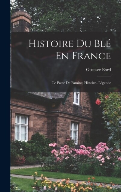 Histoire Du Bl?En France: Le Pacte De Famine; Histoire--L?ende (Hardcover)