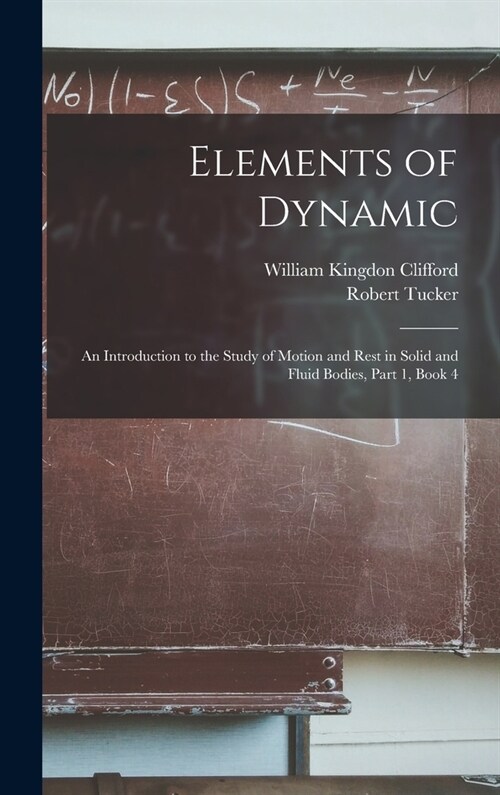 Elements of Dynamic: An Introduction to the Study of Motion and Rest in Solid and Fluid Bodies, Part 1, book 4 (Hardcover)