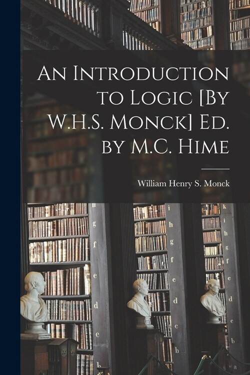 An Introduction to Logic [By W.H.S. Monck] Ed. by M.C. Hime (Paperback)