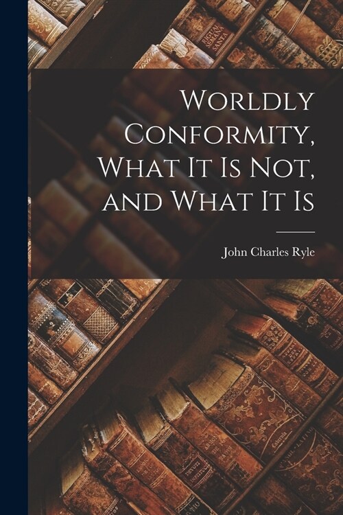 Worldly Conformity, What it Is Not, and What it Is (Paperback)