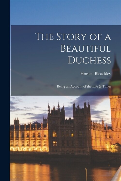The Story of a Beautiful Duchess: Being an Account of the Life & Times (Paperback)