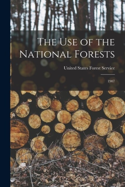 The Use of the National Forests: 1907 (Paperback)