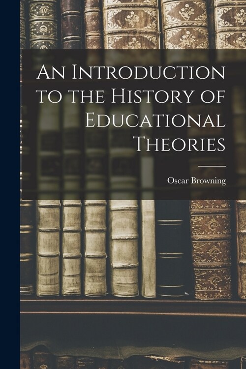 An Introduction to the History of Educational Theories (Paperback)