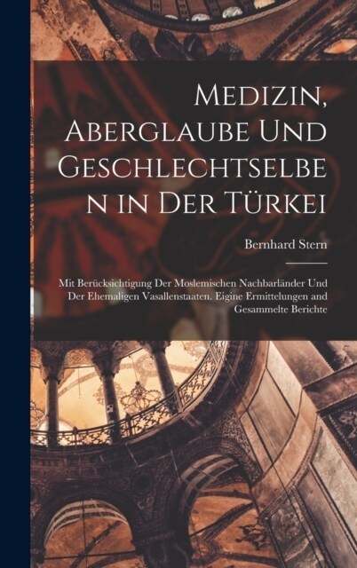 Medizin, Aberglaube Und Geschlechtselben in Der T?kei: Mit Ber?ksichtigung Der Moslemischen Nachbarl?der Und Der Ehemaligen Vasallenstaaten. Eigine (Hardcover)