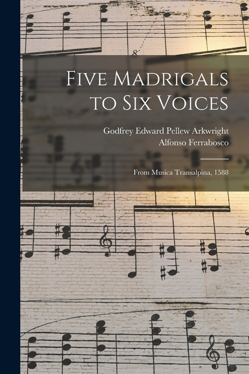 Five Madrigals to Six Voices: From Musica Transalpina, 1588 (Paperback)