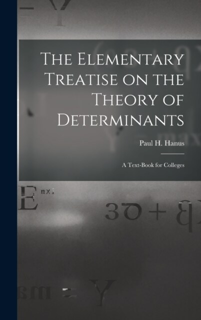 The Elementary Treatise on the Theory of Determinants: A Text-Book for Colleges (Hardcover)