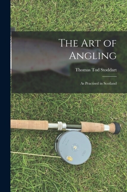 The Art of Angling: As Practised in Scotland (Paperback)