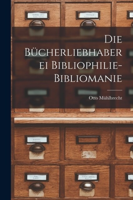 Die B?herliebhaberei Bibliophilie- Bibliomanie (Paperback)