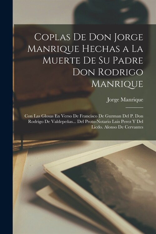 Coplas De Don Jorge Manrique Hechas a La Muerte De Su Padre Don Rodrigo Manrique: Con Las Glosas En Verso De Francisco De Guzman Del P. Don Rodrigo De (Paperback)