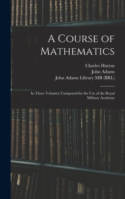 A Course of Mathematics: In Three Volumes: Composed for the use of the Royal Military Academy (Hardcover)