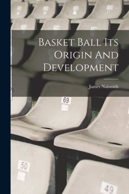 Basket Ball Its Origin And Development (Paperback)