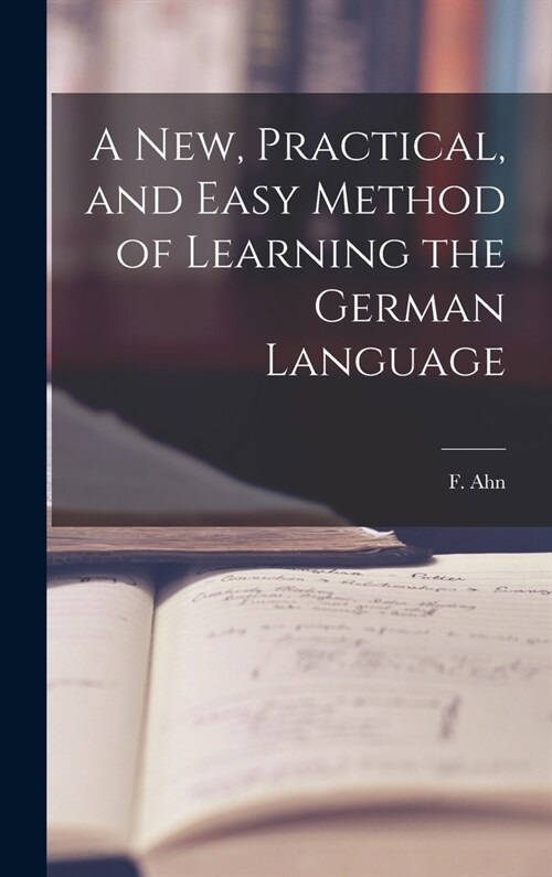A New, Practical, and Easy Method of Learning the German Language (Hardcover)