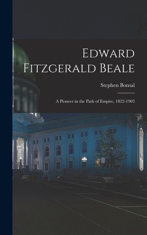 Edward Fitzgerald Beale: A Pioneer in the Path of Empire, 1822-1903 (Hardcover)