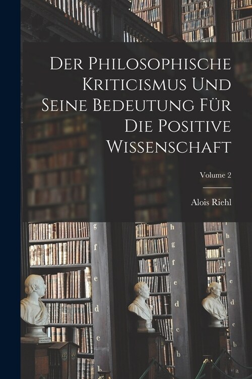 Der Philosophische Kriticismus Und Seine Bedeutung F? Die Positive Wissenschaft; Volume 2 (Paperback)