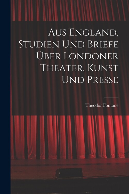Aus England, Studien und Briefe ?er Londoner Theater, Kunst und Presse (Paperback)