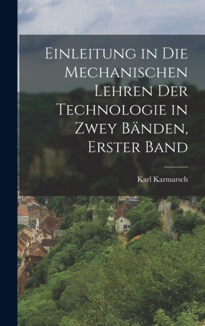 Einleitung in die mechanischen Lehren der Technologie in zwey B?den, Erster Band (Hardcover)