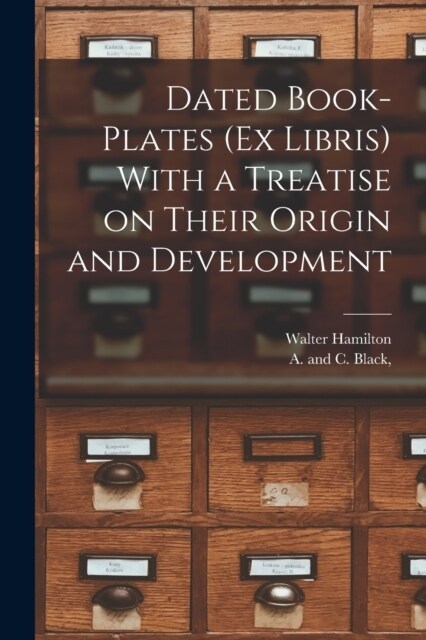 Dated Book-plates (Ex Libris) With a Treatise on Their Origin and Development (Paperback)
