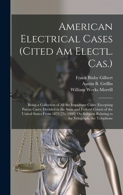 American Electrical Cases (Cited Am Electl. Cas.): Being a Collection of All the Important Cases (Excepting Patent Cases) Decided in the State and Fed (Hardcover)