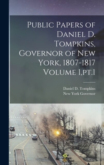 Public Papers of Daniel D. Tompkins, Governor of New York, 1807-1817 Volume 1, pt.1 (Hardcover)