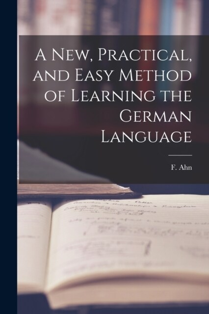 A New, Practical, and Easy Method of Learning the German Language (Paperback)