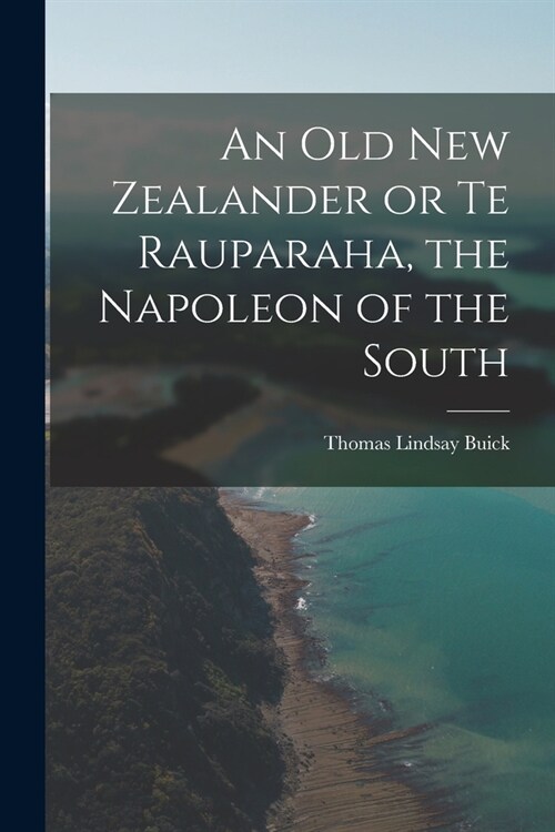 An Old New Zealander or Te Rauparaha, the Napoleon of the South (Paperback)