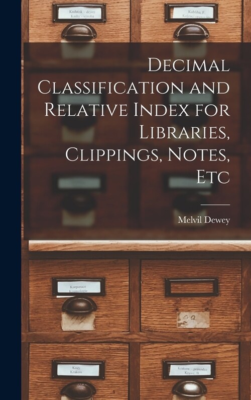 Decimal Classification and Relative Index for Libraries, Clippings, Notes, Etc (Hardcover)