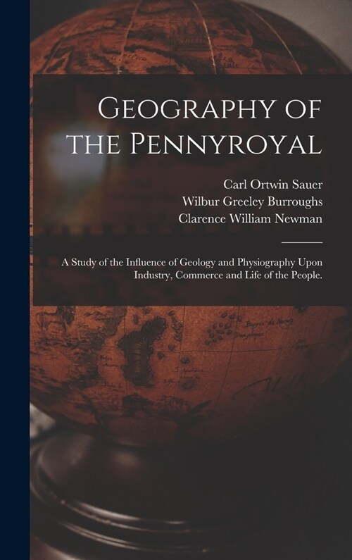 Geography of the Pennyroyal: A Study of the Influence of Geology and Physiography Upon Industry, Commerce and Life of the People. (Hardcover)