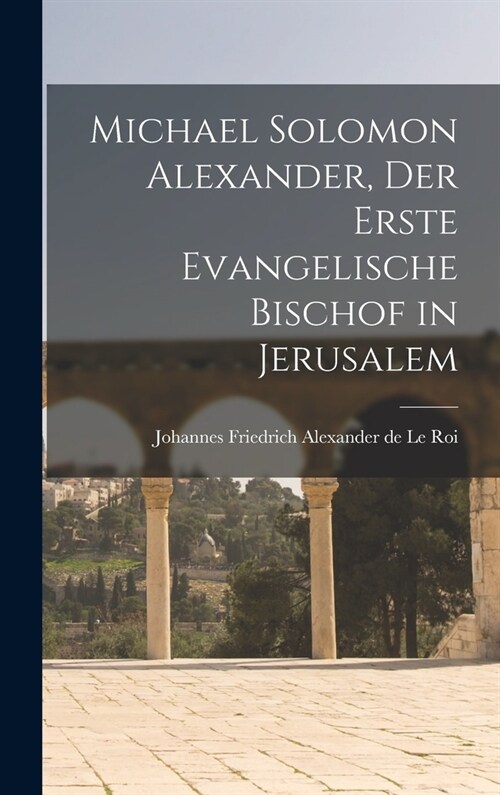 Michael Solomon Alexander, der Erste Evangelische Bischof in Jerusalem (Hardcover)