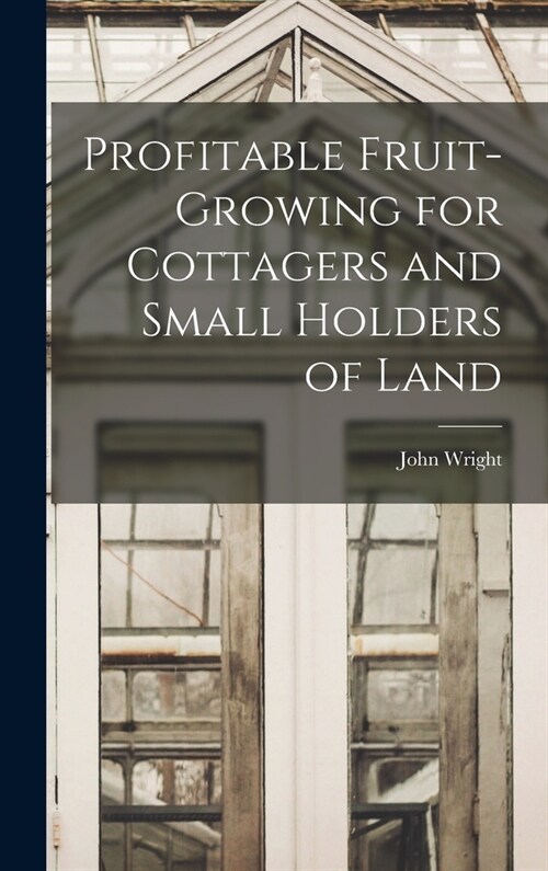 Profitable Fruit-Growing for Cottagers and Small Holders of Land (Hardcover)