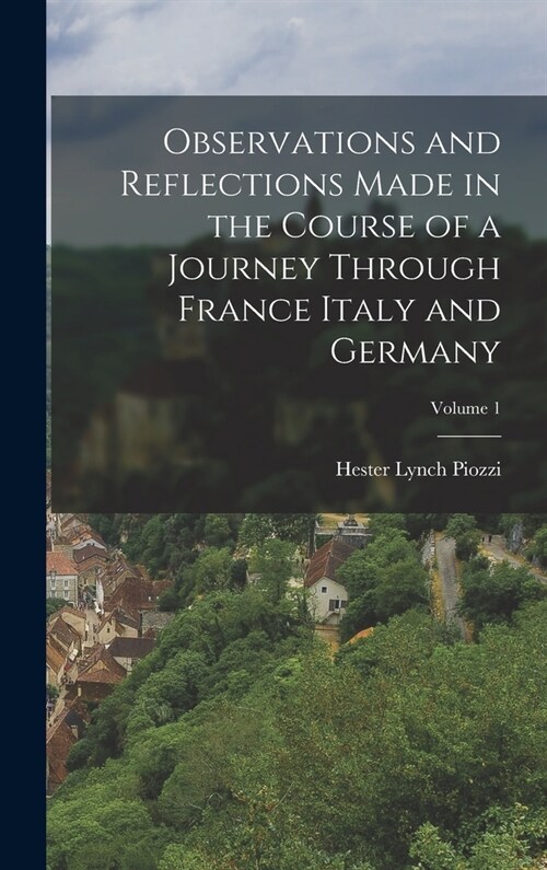 Observations and Reflections Made in the Course of a Journey Through France Italy and Germany; Volume 1 (Hardcover)