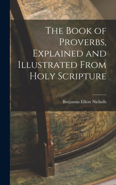 The Book of Proverbs, Explained and Illustrated From Holy Scripture (Hardcover)