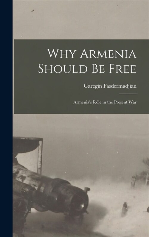 Why Armenia Should be Free: Armenias r?e in the Present War (Hardcover)