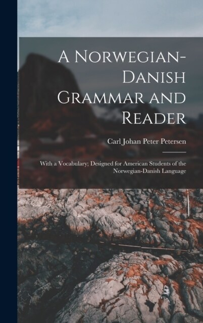 A Norwegian-Danish Grammar and Reader: With a Vocabulary; Designed for American Students of the Norwegian-Danish Language (Hardcover)