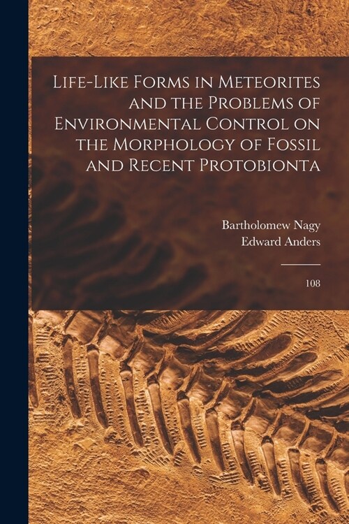 Life-like Forms in Meteorites and the Problems of Environmental Control on the Morphology of Fossil and Recent Protobionta: 108 (Paperback)