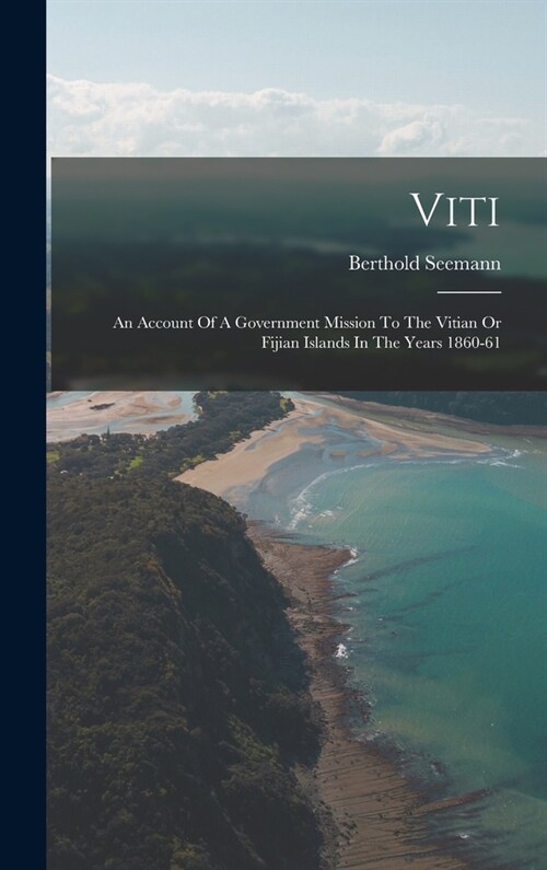 Viti: An Account Of A Government Mission To The Vitian Or Fijian Islands In The Years 1860-61 (Hardcover)