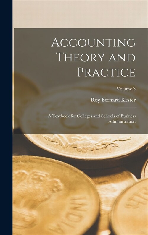 Accounting Theory and Practice: A Textbook for Colleges and Schools of Business Administration; Volume 3 (Hardcover)