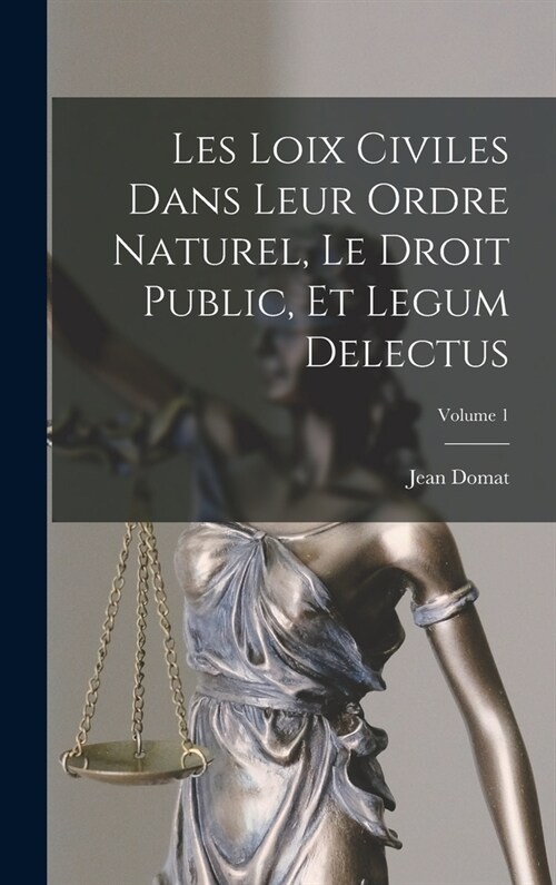 Les Loix Civiles Dans Leur Ordre Naturel, Le Droit Public, Et Legum Delectus; Volume 1 (Hardcover)